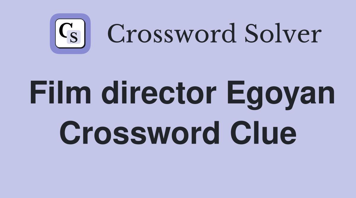 Film director Egoyan Crossword Clue