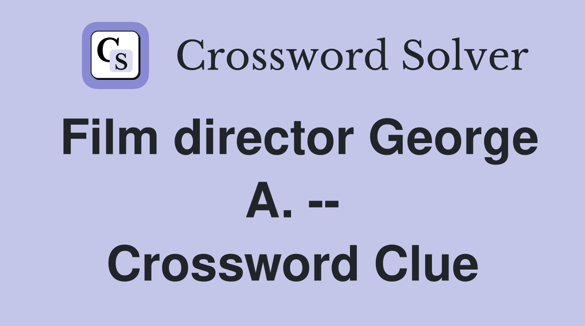 Film director George A. -- Crossword Clue