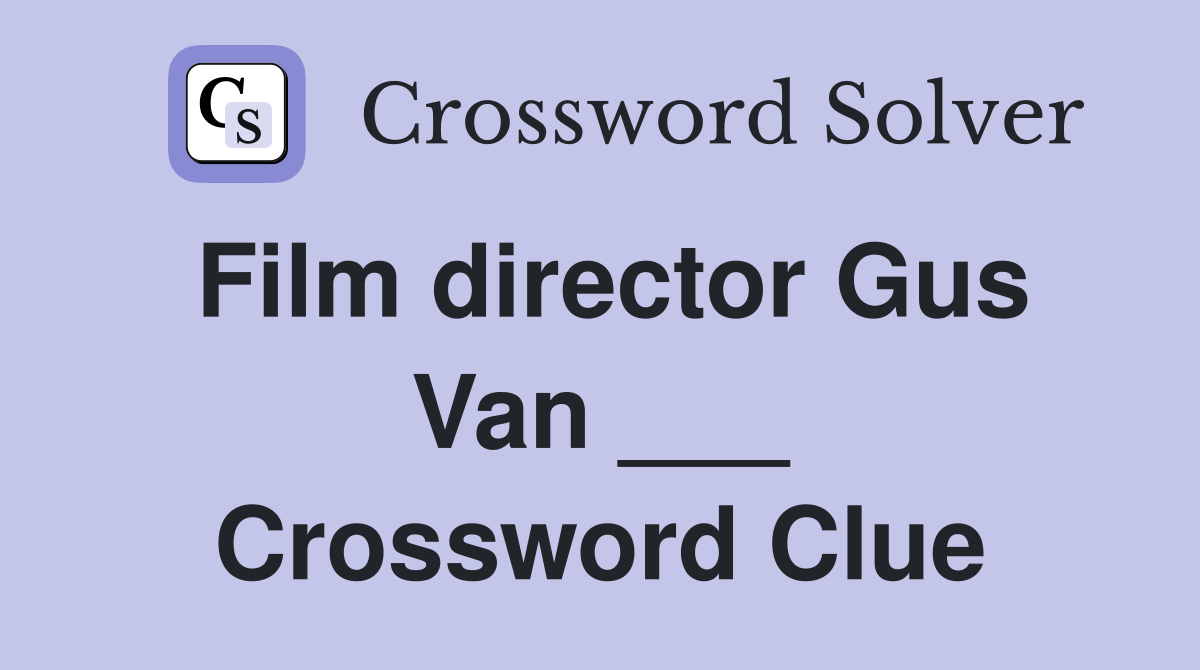 Film director Gus Van ___ Crossword Clue
