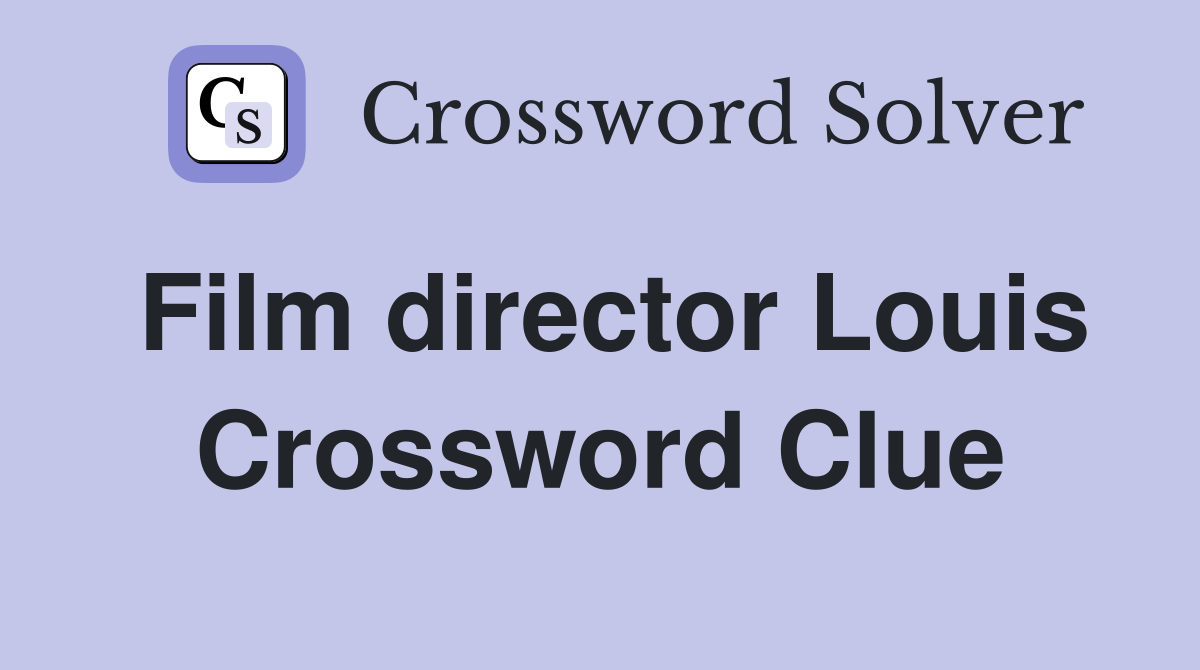 Film director Louis Crossword Clue