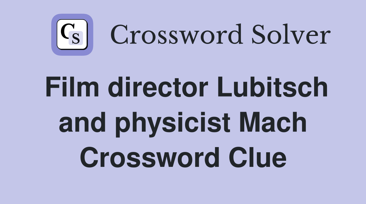 Film director Lubitsch and physicist Mach Crossword Clue