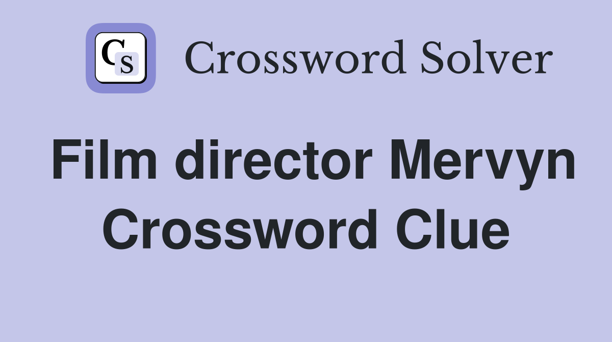 Film director Mervyn Crossword Clue