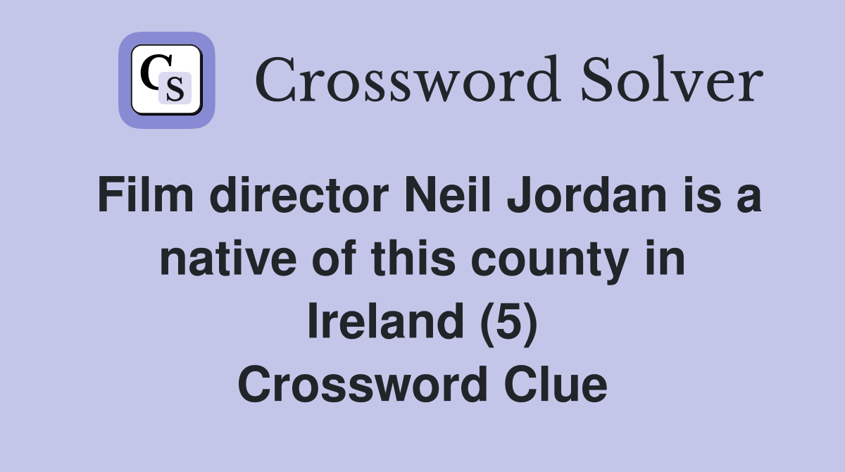 Film director Neil Jordan is a native of this county in Ireland (5) Crossword Clue