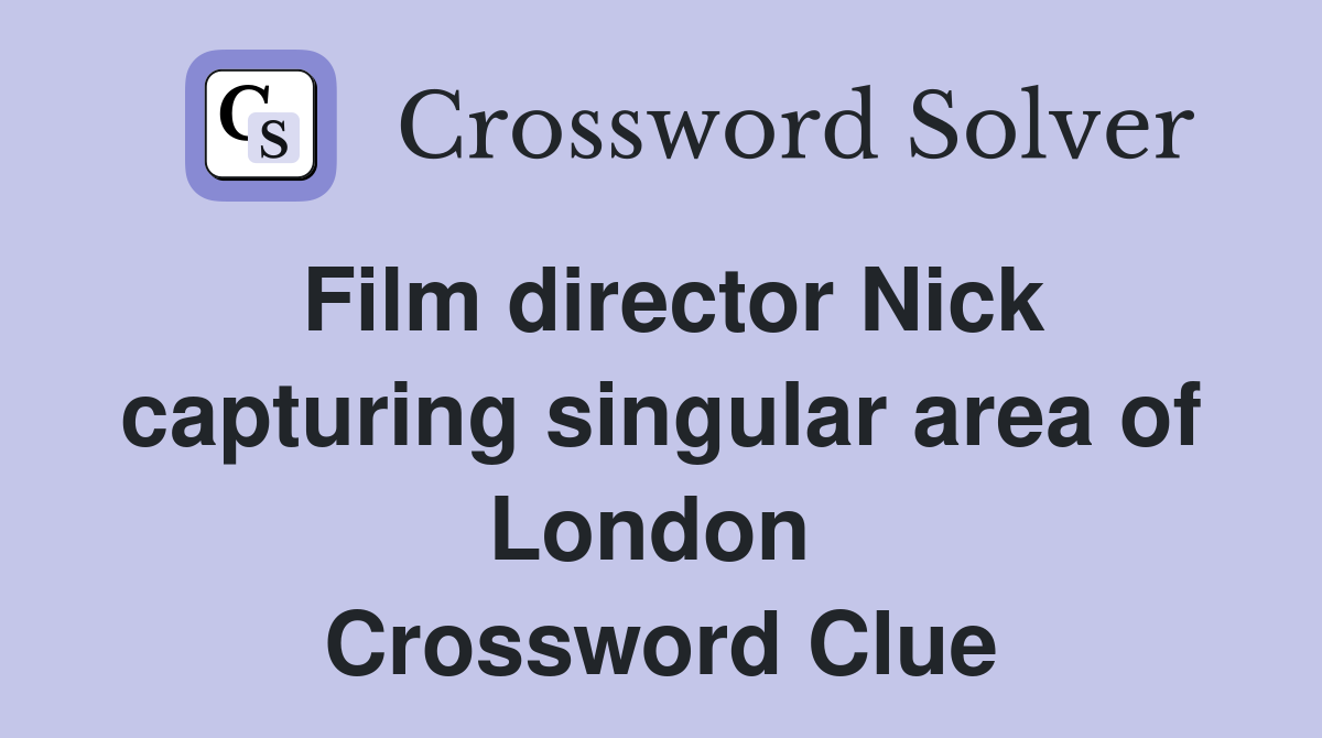 Film director Nick capturing singular area of London  Crossword Clue