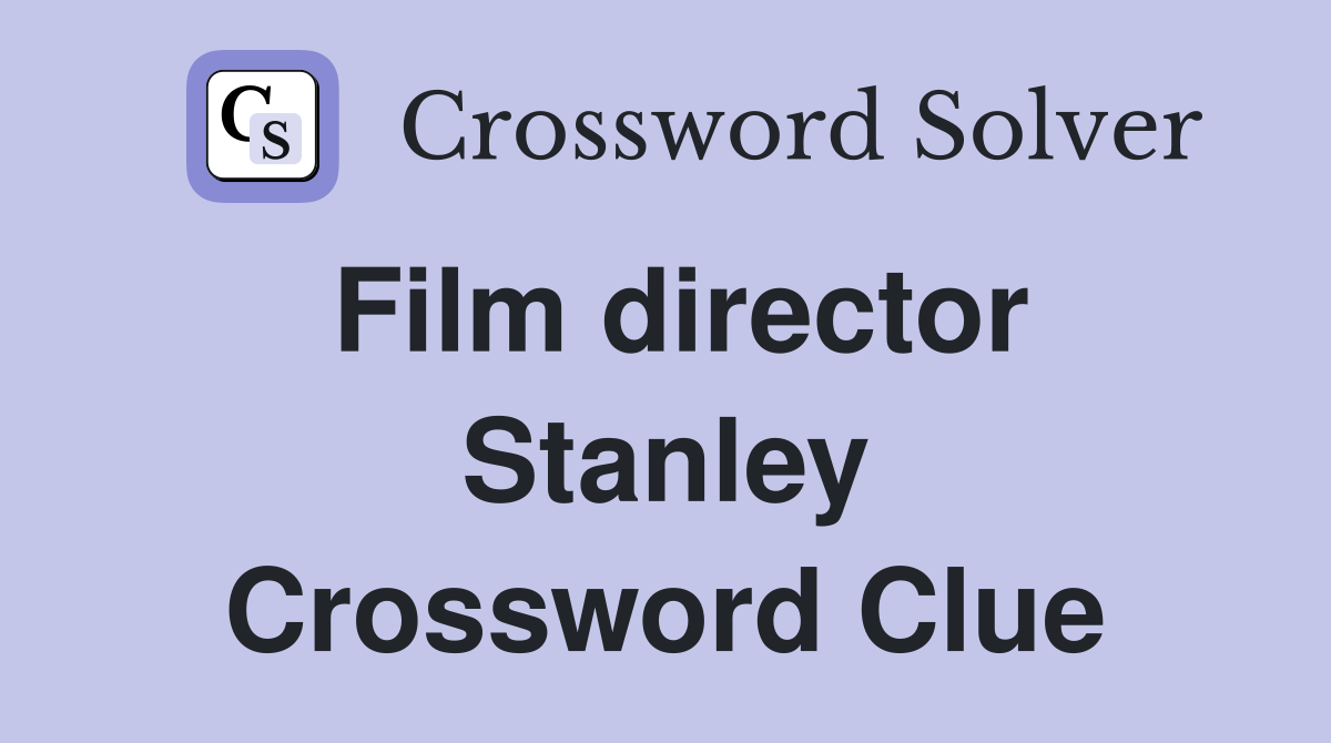 Film director Stanley Crossword Clue