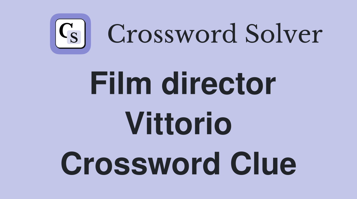 Film director Vittorio Crossword Clue