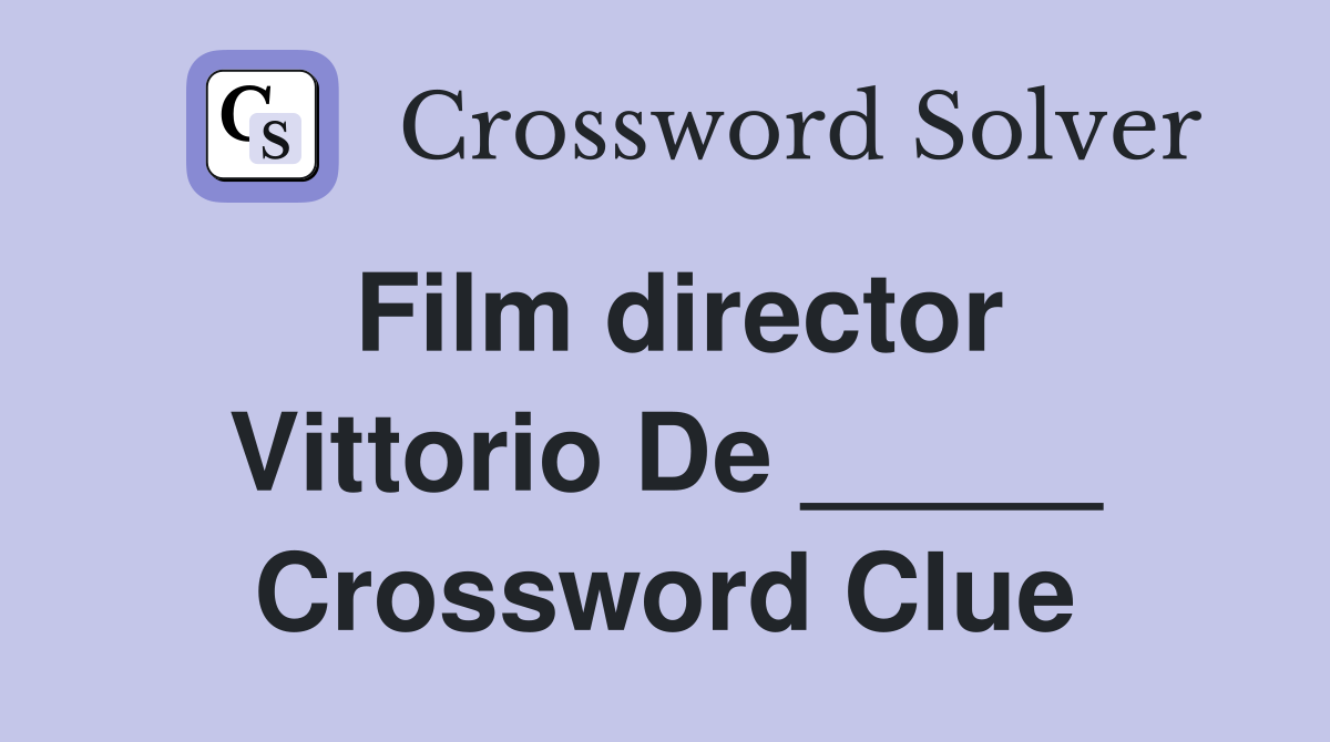 Film director Vittorio De _____ Crossword Clue