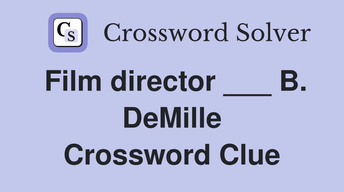 Film director ___ B. DeMille Crossword Clue