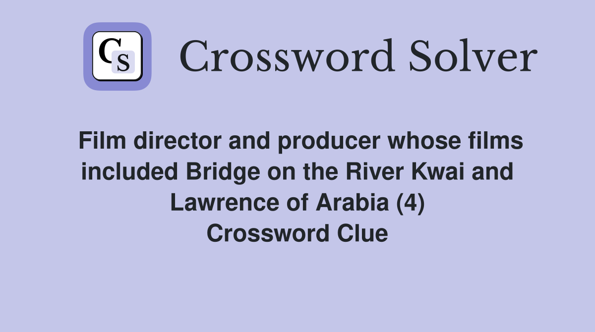 Film director and producer whose films included Bridge on the River Kwai and Lawrence of Arabia (4) Crossword Clue
