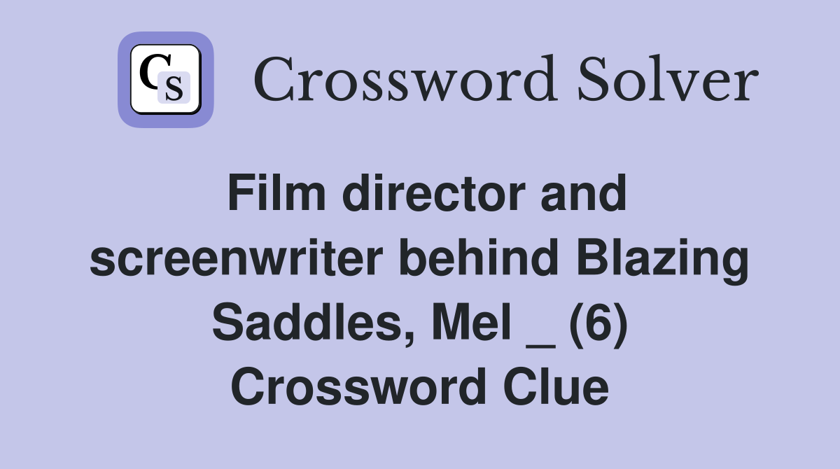 Film director and screenwriter behind Blazing Saddles, Mel _ (6) Crossword Clue