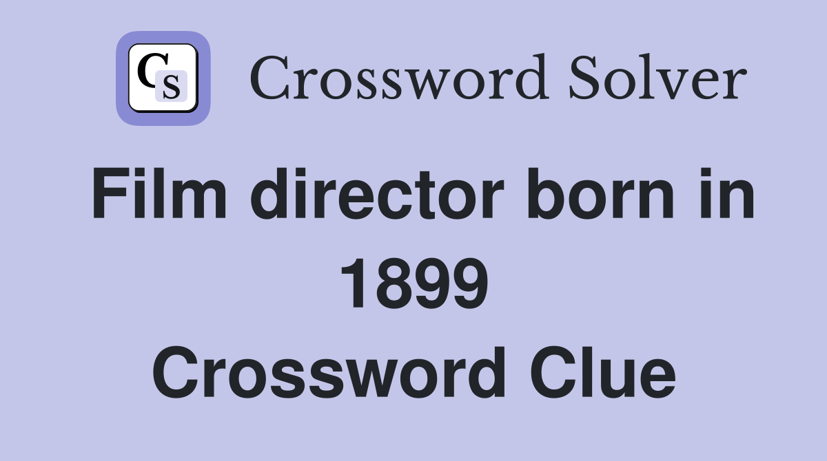 Film director born in 1899 Crossword Clue