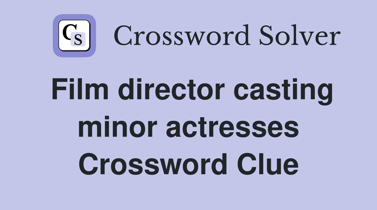 Film director casting minor actresses Crossword Clue
