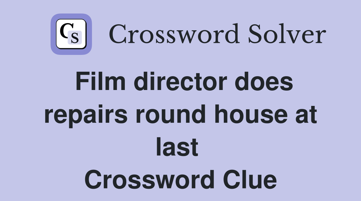 Film director does repairs round house at last  Crossword Clue