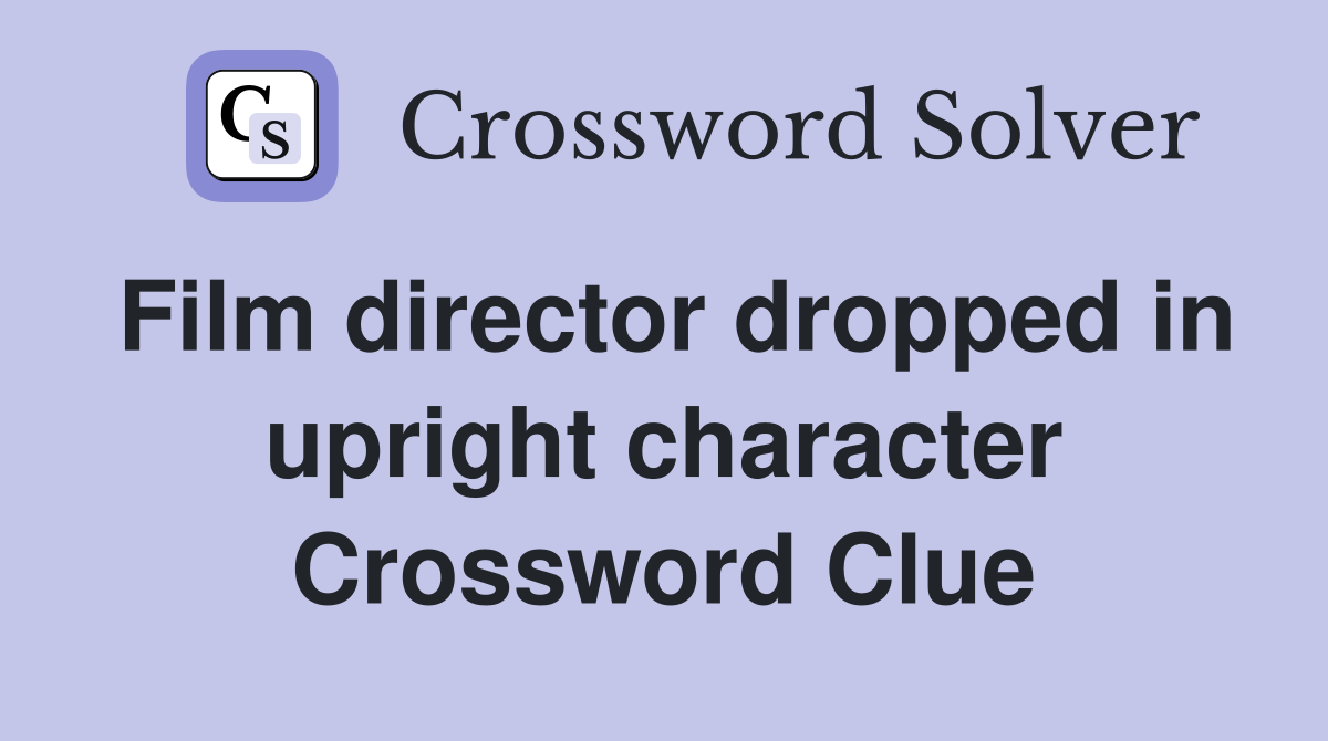 Film director dropped in upright character Crossword Clue