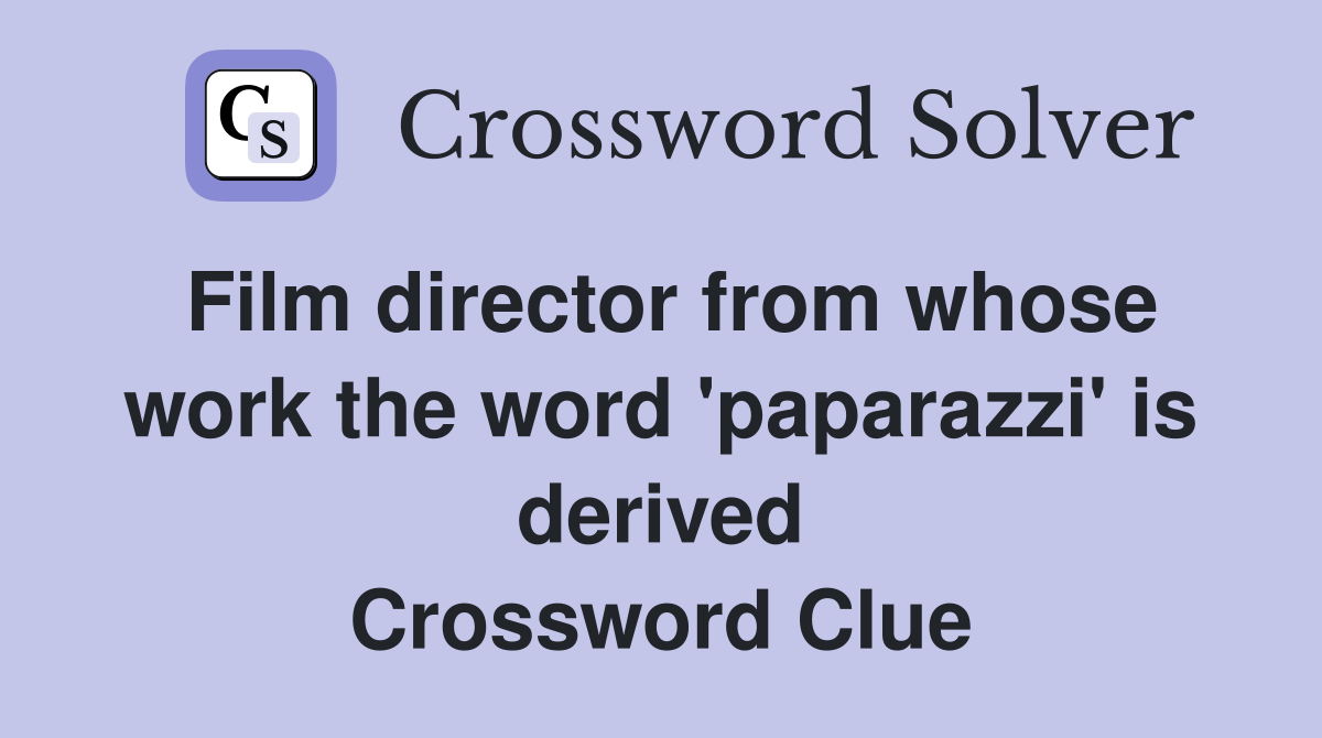 Film director from whose work the word 'paparazzi' is derived Crossword Clue