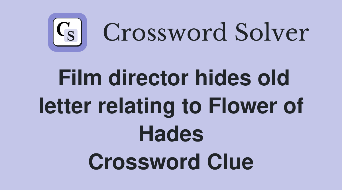Film director hides old letter relating to Flower of Hades Crossword Clue