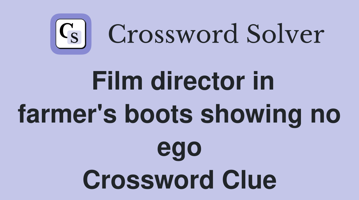 Film director in farmer's boots showing no ego Crossword Clue
