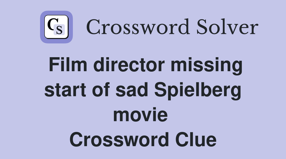Film director missing start of sad Spielberg movie  Crossword Clue