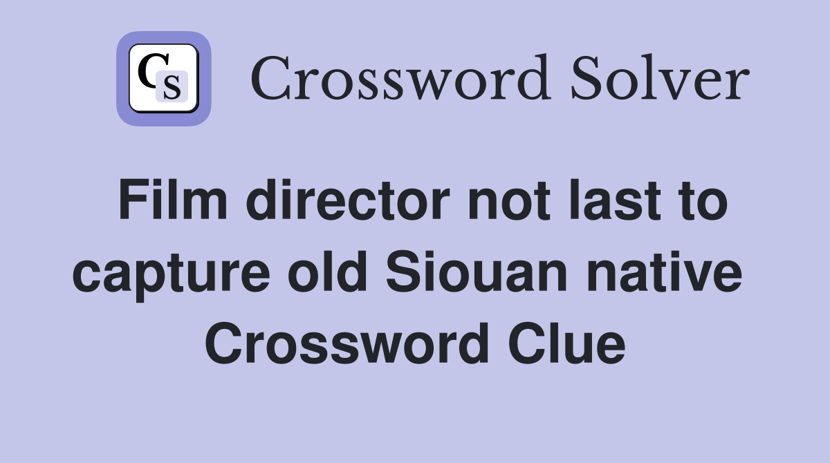 Film director not last to capture old Siouan native  Crossword Clue