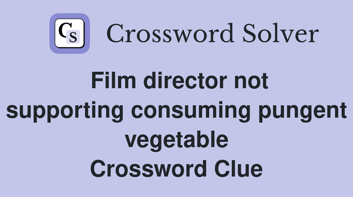 Film director not supporting consuming pungent vegetable Crossword Clue