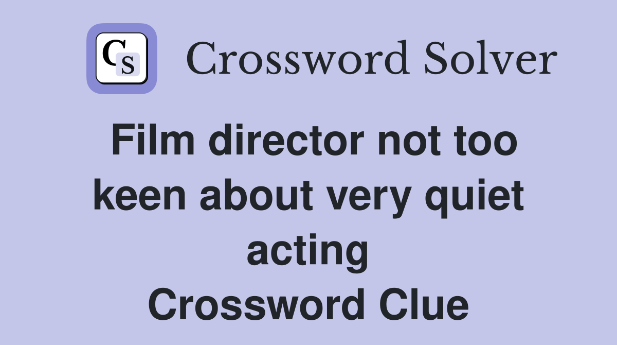 Film director not too keen about very quiet acting Crossword Clue