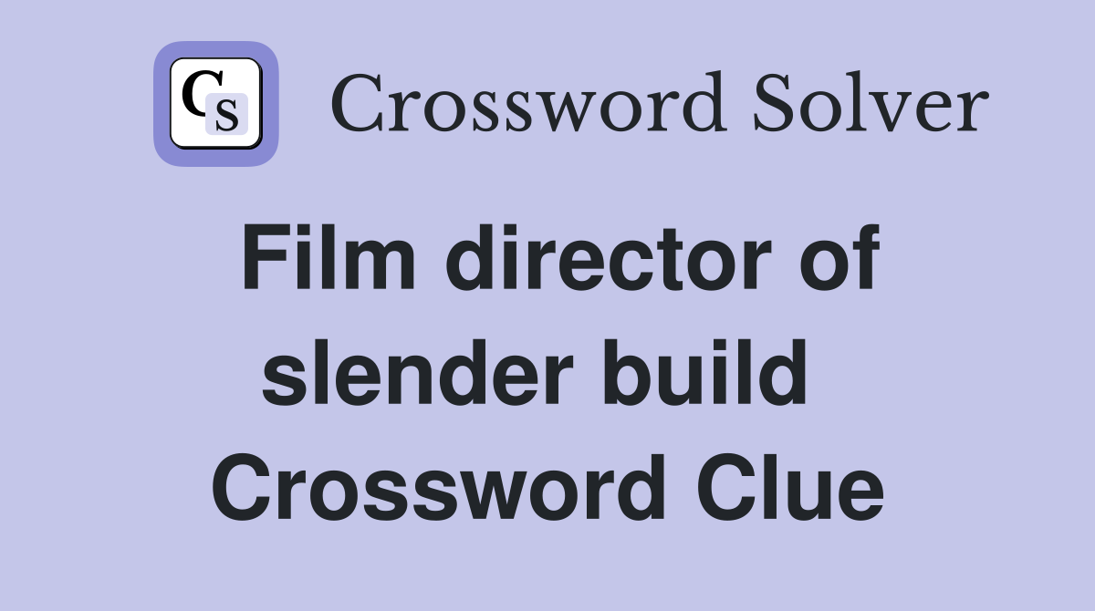 Film director of slender build  Crossword Clue
