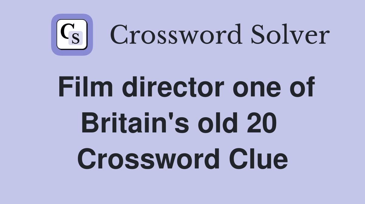 Film director one of Britain's old 20  Crossword Clue