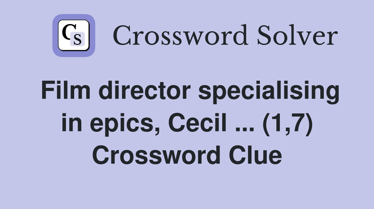 Film director specialising in epics, Cecil ... (1,7) Crossword Clue