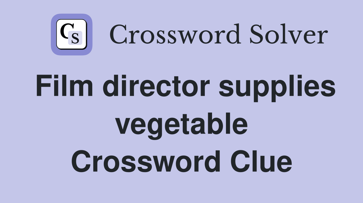 Film director supplies vegetable Crossword Clue