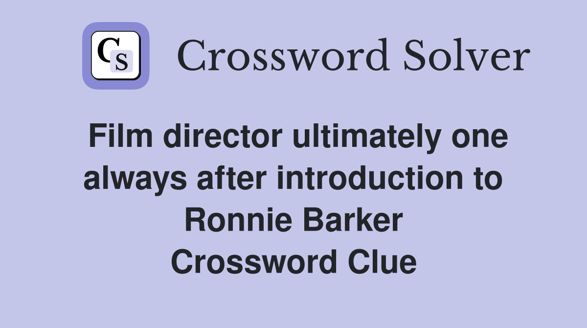 Film director ultimately one always after introduction to Ronnie Barker Crossword Clue