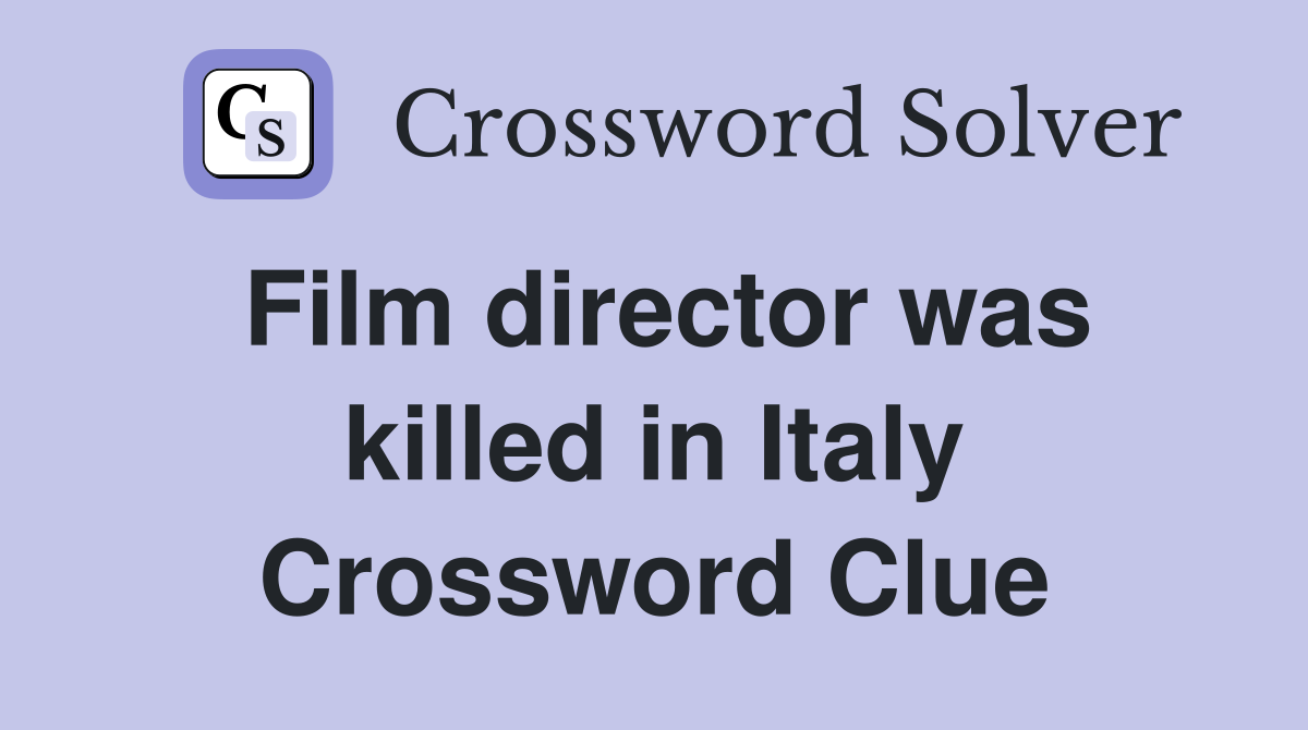 Film director was killed in Italy Crossword Clue