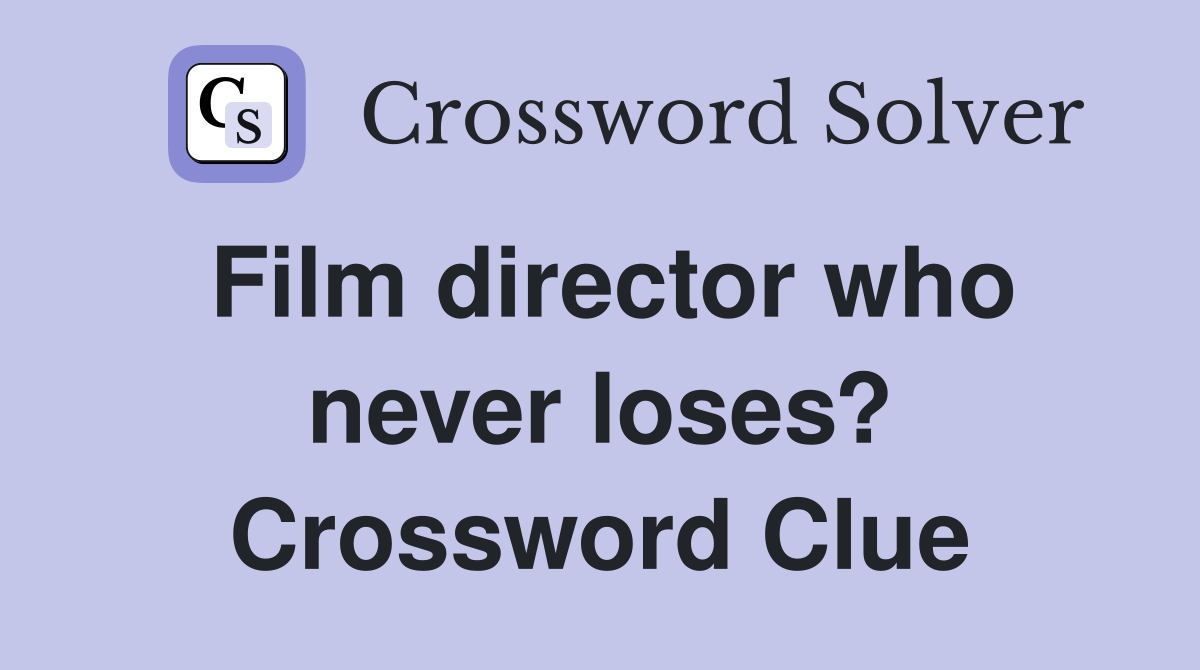 Film director who never loses? Crossword Clue