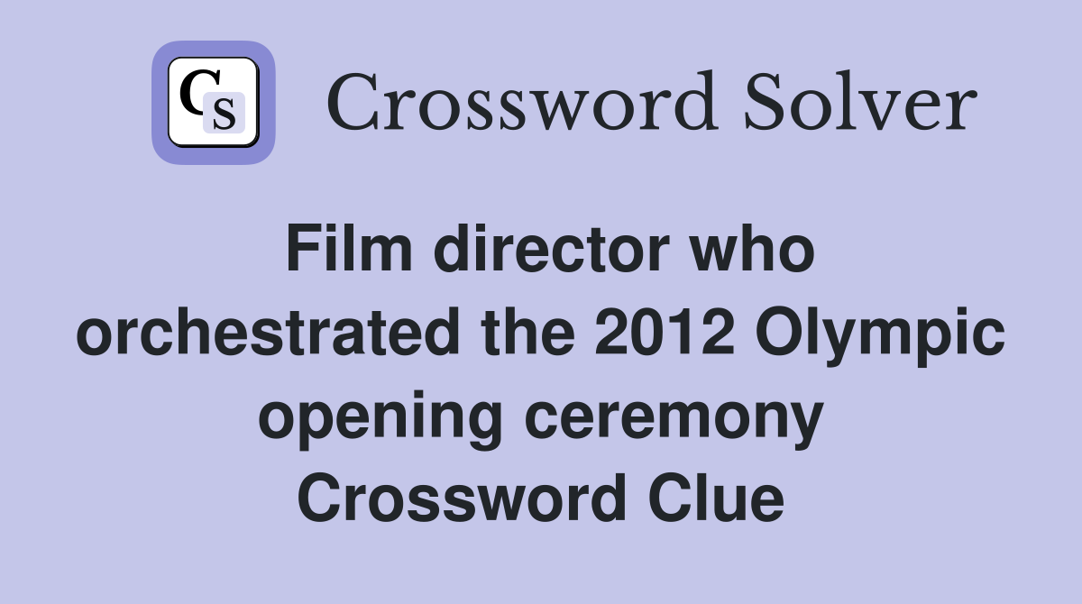 Film director who orchestrated the 2012 Olympic opening ceremony Crossword Clue