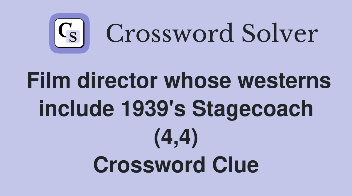 Film director whose westerns include 1939's Stagecoach (4,4) Crossword Clue