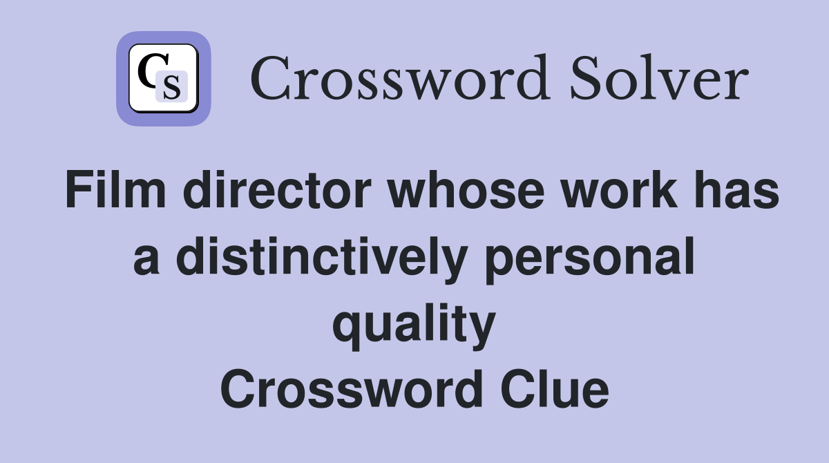 Film director whose work has a distinctively personal quality Crossword Clue