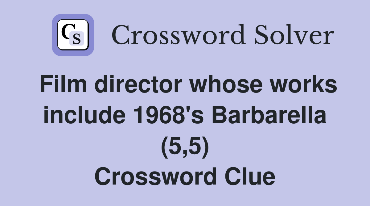 Film director whose works include 1968's Barbarella (5,5) Crossword Clue