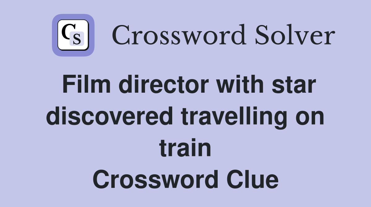 Film director with star discovered travelling on train Crossword Clue