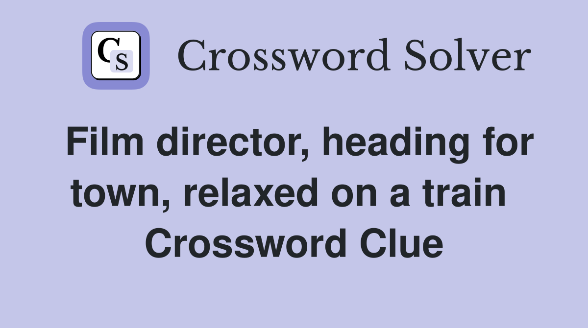 Film director, heading for town, relaxed on a train  Crossword Clue
