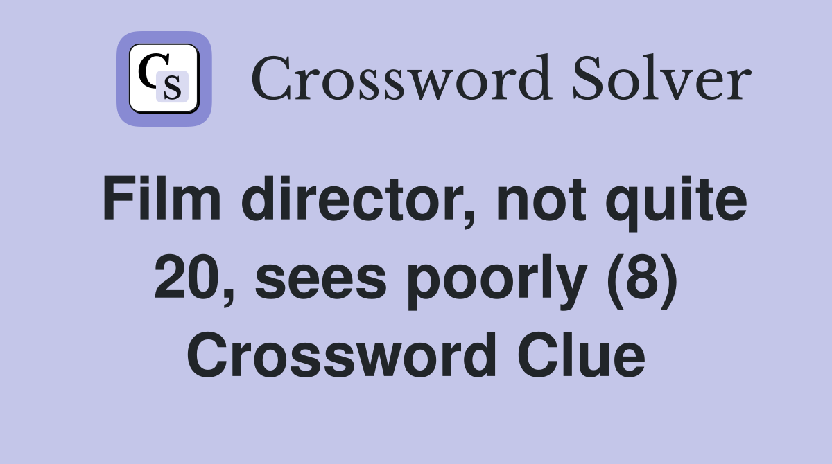Film director, not quite 20, sees poorly (8) Crossword Clue
