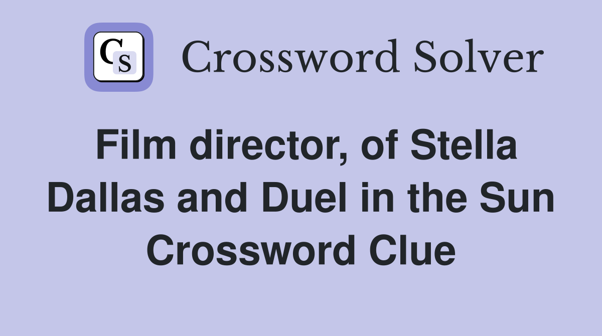 Film director, of Stella Dallas and Duel in the Sun Crossword Clue