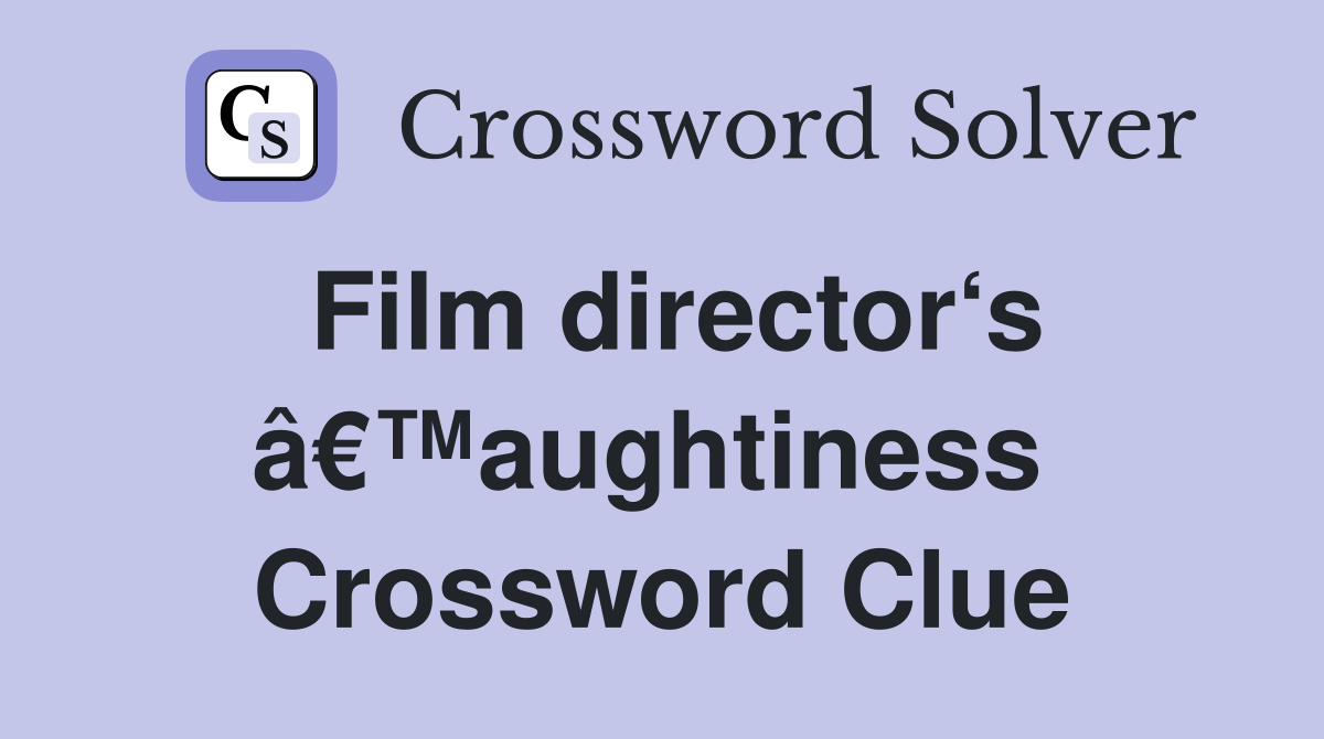 Film director‘s â€™aughtiness  Crossword Clue