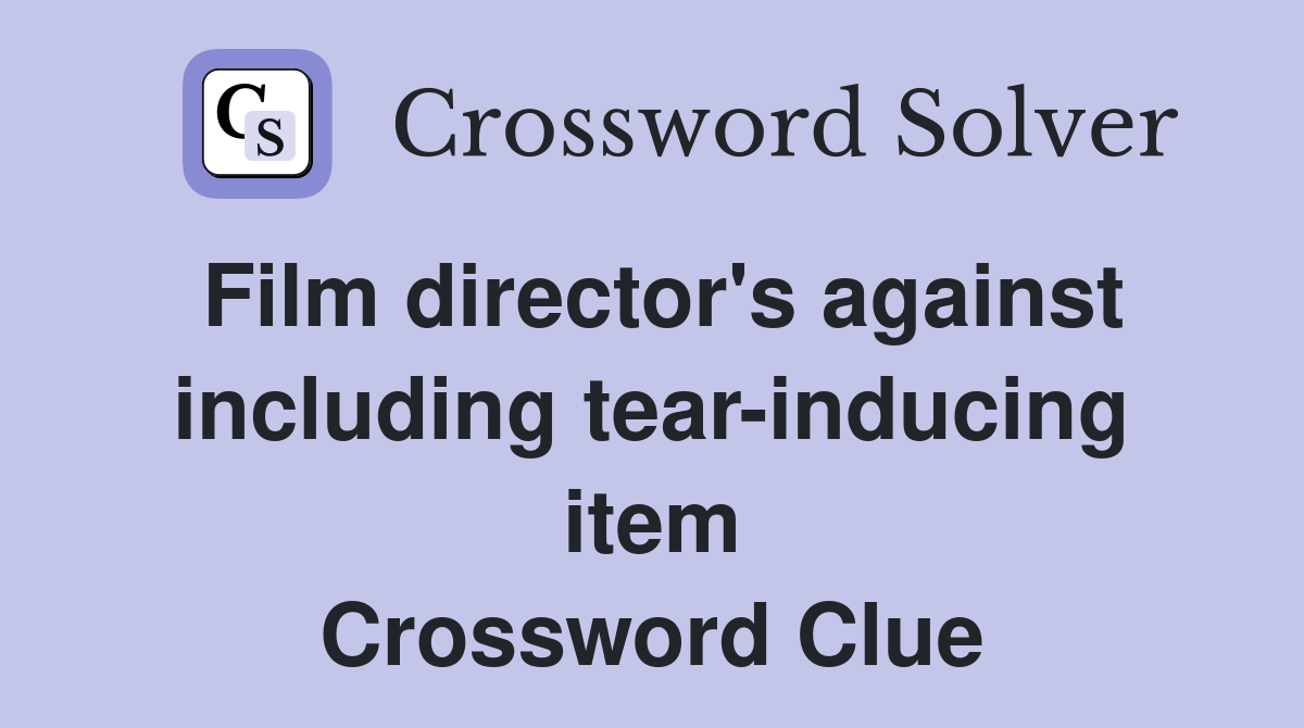 Film director's against including tear-inducing item Crossword Clue