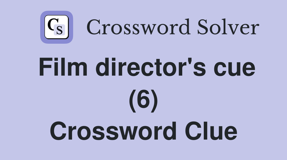 Film director's cue (6) Crossword Clue