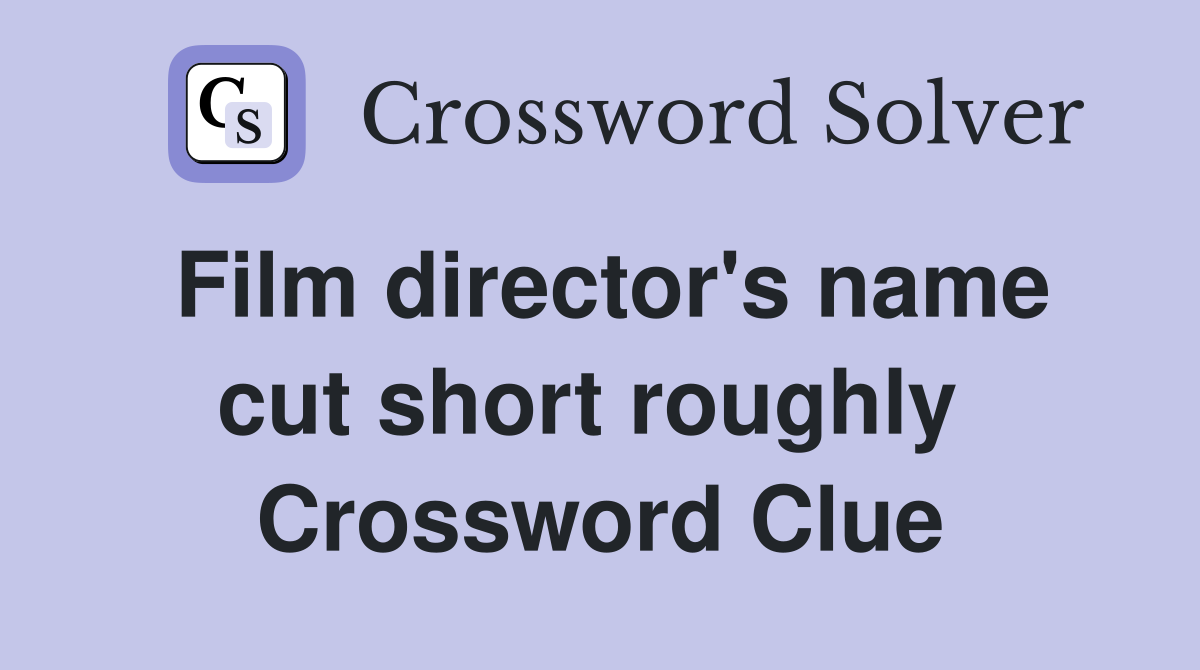 Film director's name cut short roughly  Crossword Clue