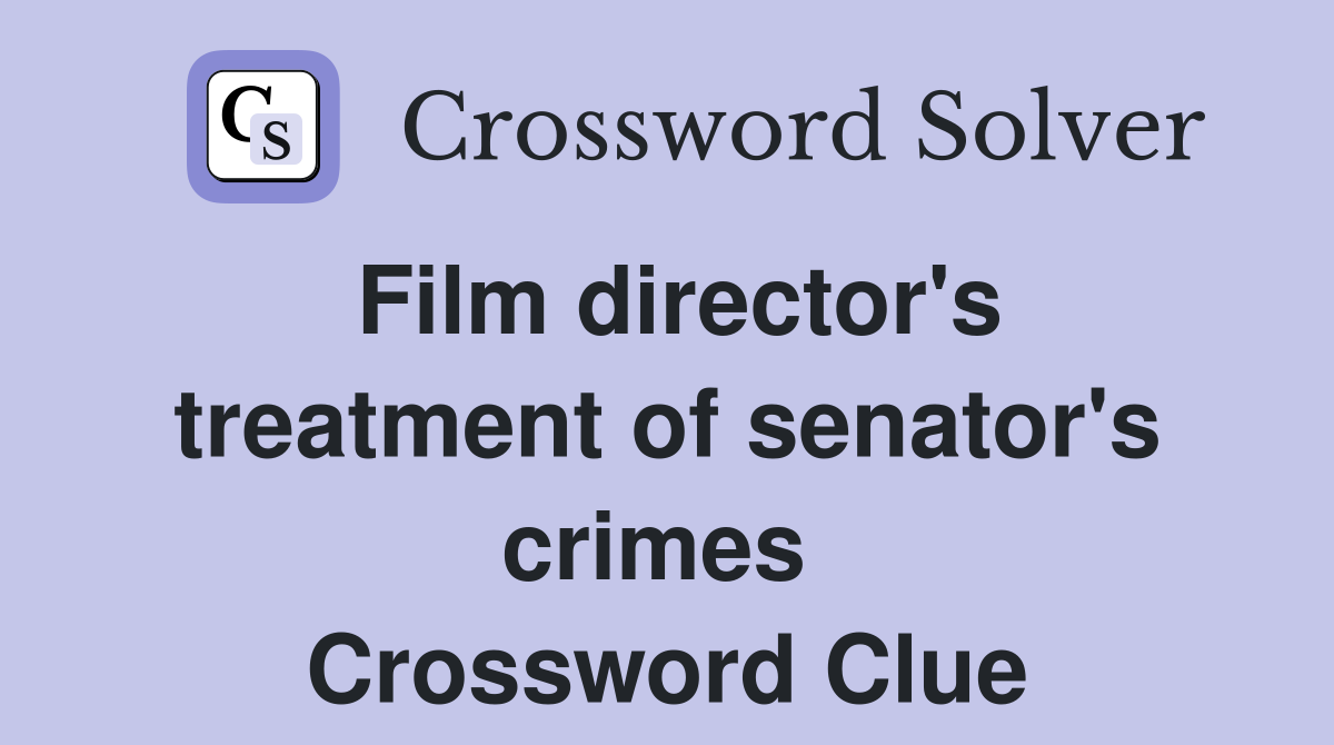 Film director's treatment of senator's crimes  Crossword Clue