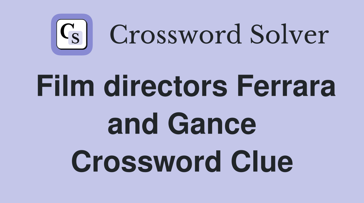Film directors Ferrara and Gance Crossword Clue
