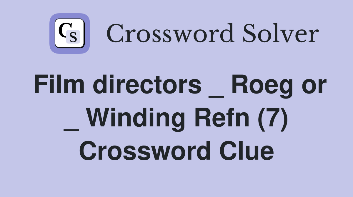 Film directors _ Roeg or _ Winding Refn (7) Crossword Clue