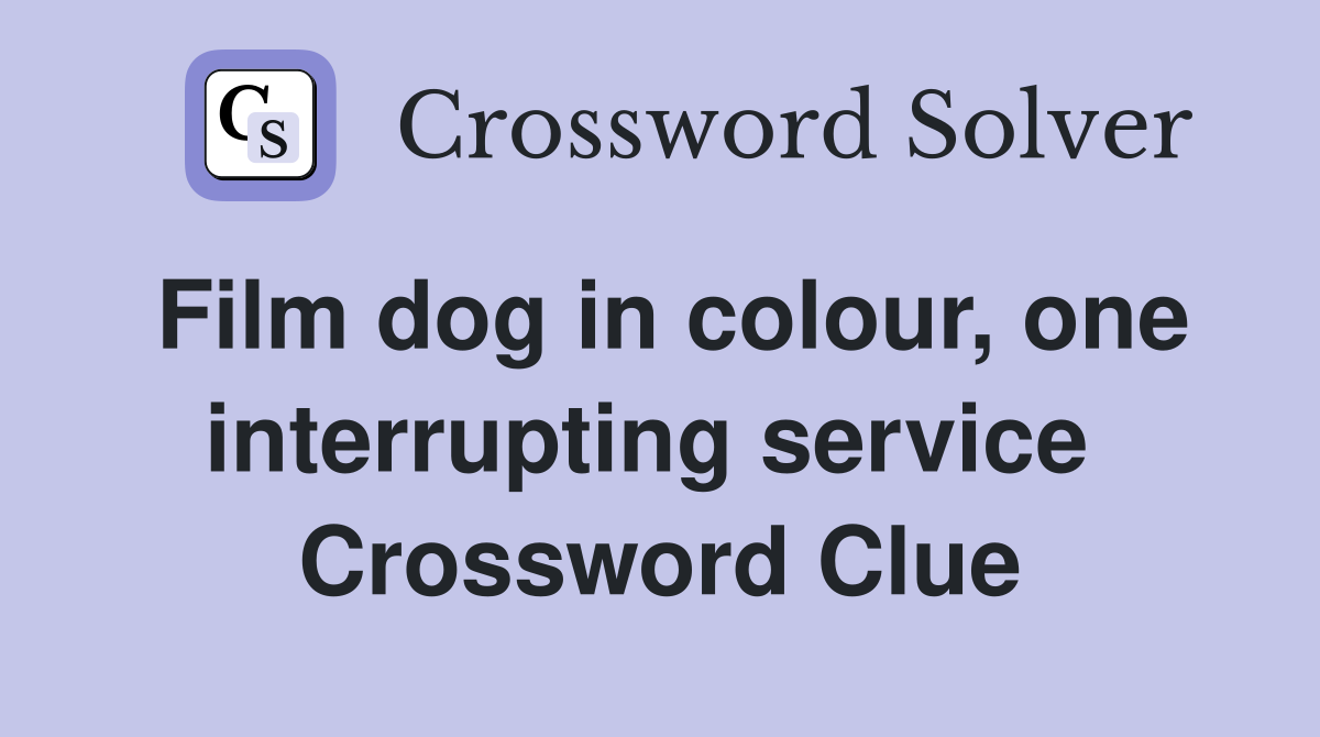 Film dog in colour, one interrupting service  Crossword Clue