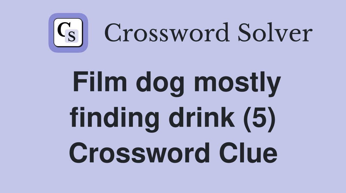 Film dog mostly finding drink (5) Crossword Clue