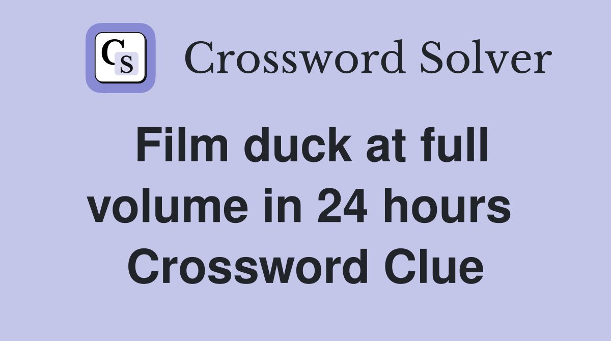 Film duck at full volume in 24 hours  Crossword Clue